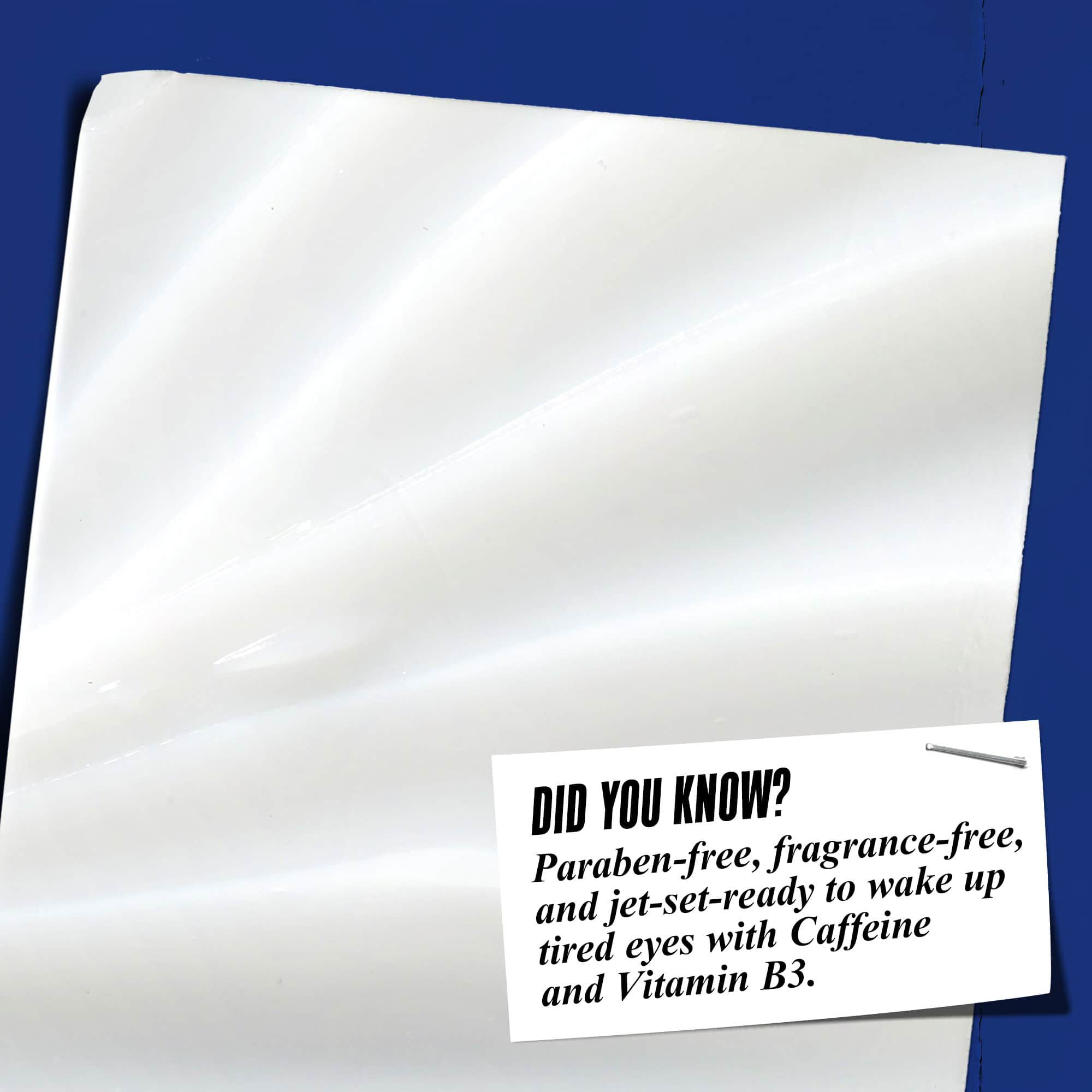 Gros-plan cu textura Facial Fuel Eye Fuel. Textul spune: „Știați că? Fără parabeni, fără parfum și fără uleiuri minerale pentru a trezi ochii obosiți cu Vitamina B3 și Cofeină.”